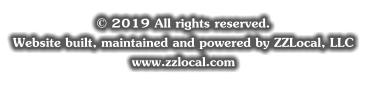 © 2019 All rights reserved. Website built, maintained and powered by ZZLocal, LLC www.zzlocal.com